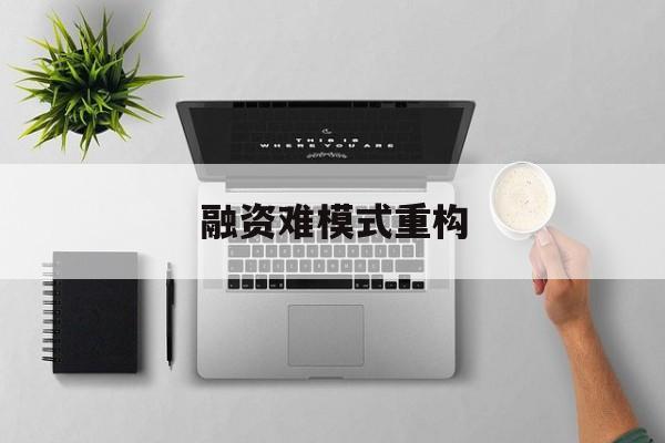 佛山市融资难模式重构(融资难的主要表现)